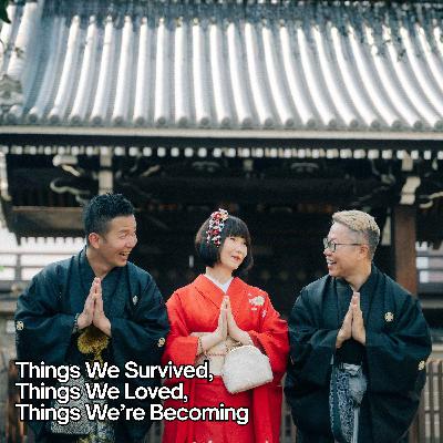 Ep 125 - Things We Survived, Things We Loved, Things We’re Becoming