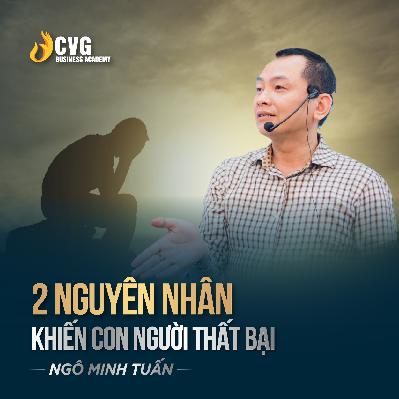 2 NGUYÊN NHÂN KHIẾN CON NGƯỜI THẤT BẠI | Ngô Minh Tuấn | Học Viện CEO Việt Nam Global