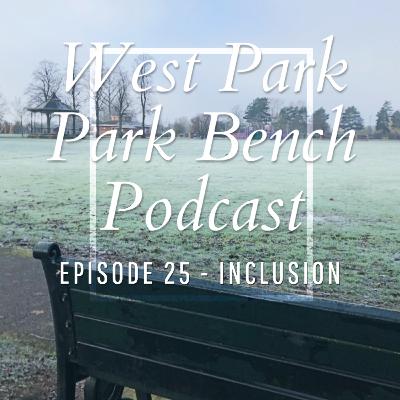 ep.25 - Inclusion - West Park Park Bench Podcast ep.25 - Inclusion - West Park Park Bench Podcast