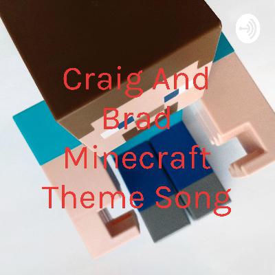 Craig and Brad Minecraft Theme Song