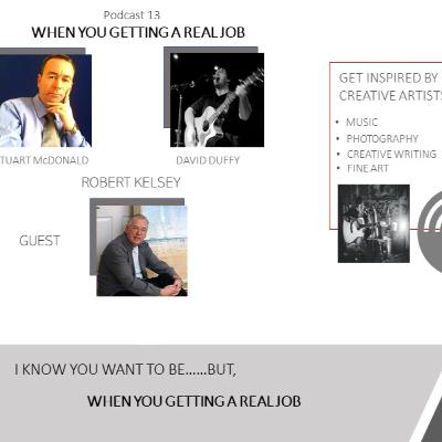 Podcast 13 - When you gettin a real job - Robert Kelsey Podcast 13 - When you gettin a real job - Robert Kelsey