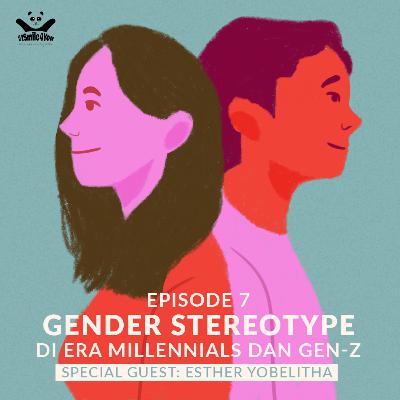 Episode 07 - Gender Stereotype di Era Millennials dan Gen-z