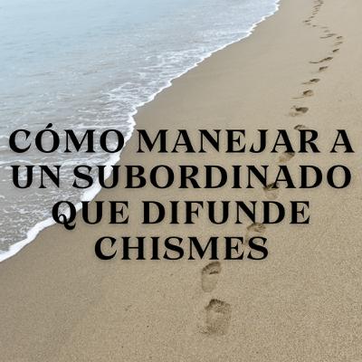 Cómo Manejar a un Subordinado que Difunde Chismes