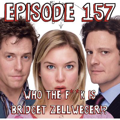 Episode 157: Who The F**k is Bridget Zellweger!?