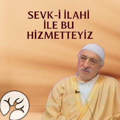 Sevk-i İlahi ile bu hizmetteyiz | Bir Hasbihal Sevk-i İlahi ile bu hizmetteyiz | Bir Hasbihal