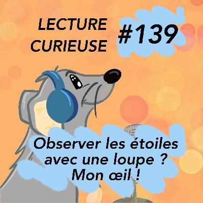 LC#139 OBSERVER LES ÉTOILES AVEC UNE LOUPE ? MON OEIL !