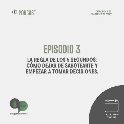 Episodio 3 SeguroConRaul La Regla de los 5 segundos: Como dejar de sabotearte.