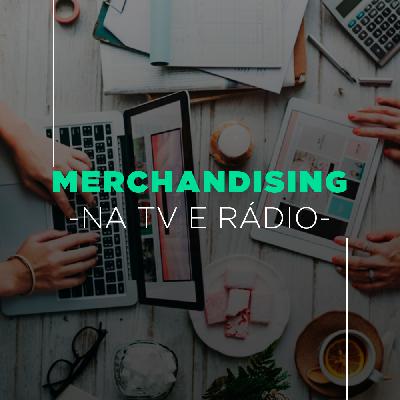 O Merchandising na TV e no Rádio (com Sara Presoto)