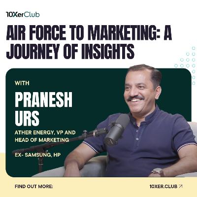 Air Force to Marketing: Pranesh Urs (Head of Marketing, Ather) and his journey full of insights - The 10Xer Club Podcast: Episode 3 Air Force to Marketing: Pranesh Urs (Head of Marketing, Ather) and his journey full of insights - The 10Xer Club Podcast: Episode 3