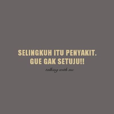 #14 // SELINGKUH ADALAH PENYAKIT? GUE GAK SETUJU!!!