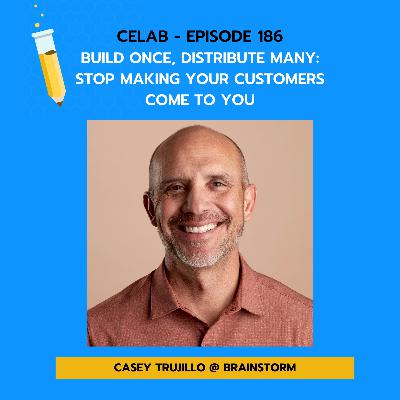 CELab - Ep 186 - Build Once, Distribute Many: Stop Making Your Customers Come to You CELab - Ep 186 - Build Once, Distribute Many: Stop Making Your Customers Come to You