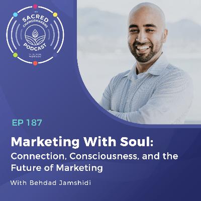 187. Marketing With Soul: Connection, Consciousness, and the Future of Marketing with Behdad Jamshidi