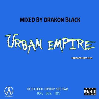 Drakon Black - Urban Empire Mixtape May 2018 (Hiphop, R&B) 90's,00's,10's