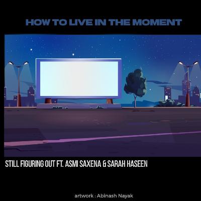 How to live in the moment!? FT. Asmi & Sarah Haseen How to live in the moment!? FT. Asmi & Sarah Haseen