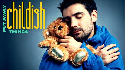 Put Away Childish Things by Pastor Tony Mills