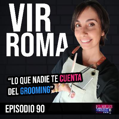 Vir Roma: Lo Que Nadie Te Cuenta del Grooming | Pasión, Sacrificios y Vocación - Ep #90