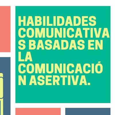 HABILIDADES COMUNICATIVAS BASADAS EN LA COMUNICACIÓN ASERTIVA.