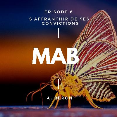 MAB - Episode 6 - S'affranchir de ses convictions