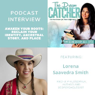 [Interview] Awaken Your Roots: Reclaim Your Identity, Ancestral Story, and Place (feat. Lorena Saavedra Smith)
