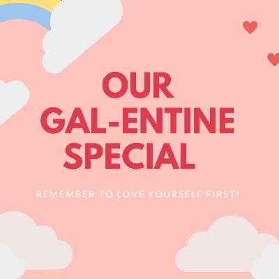 Our Gal-entine’s Special !!! Our Gal-entine’s Special !!!