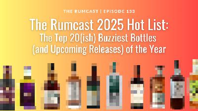 133: The Rumcast 2025 Hot List: The Top 20(ish) Buzziest Bottles (and Upcoming Releases) of the Year