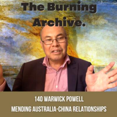 140. How to mend Australia-China relationships: a conversation with Warwick Powell