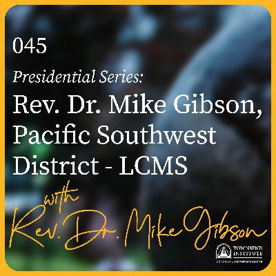 045 | Presidential Series: Rev. Dr. Mike Gibson, Pacific Southwest District - Lutheran Church Missouri Synod 045 | Presidential Series: Rev. Dr. Mike Gibson, Pacific Southwest District - Lutheran Church Missouri Synod