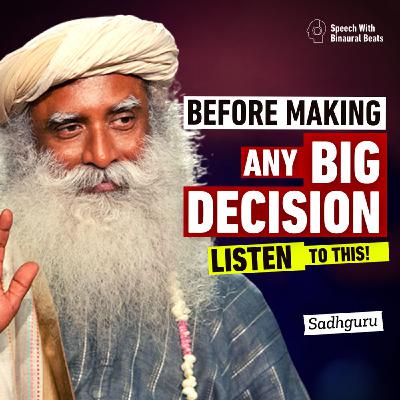 How to Make Big Life Decisions | Sadhguru