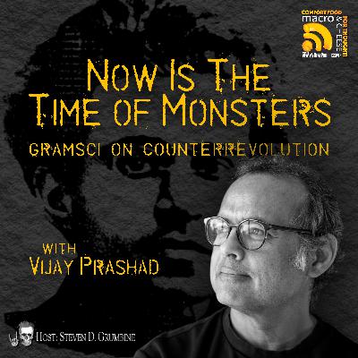 Ep 358 - Now Is the Time of Monsters: Gramsci on Counterrevolution with Vijay Prashad