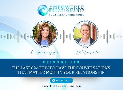 ERP 510: The Last 8%: How to Have the Conversations That Matter Most in Your Relationship — An Interview with Bill Benjamin