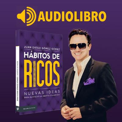 Audiolibro | Hábitos de Ricos - Juan Diego Gómez