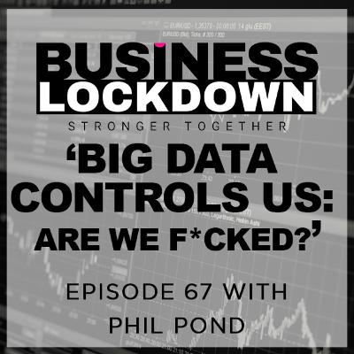 'Big Data Control Us: Are We F*cked?' - Episode 67 of The Business Lockdown 'Big Data Control Us: Are We F*cked?' - Episode 67 of The Business Lockdown