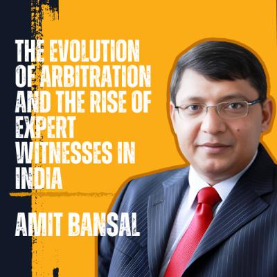 Amit Bansal on The Evolution of Arbitration and the Rise of Expert Witnesses in India