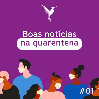 #1 - Boas Notícias na Quarentena (Piloto)
