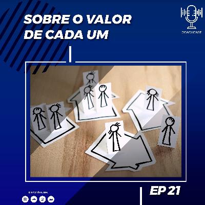 EP 21 - Sobre o Valor de Cada Um