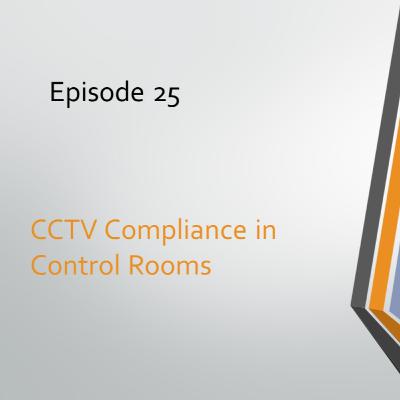 Episode 25: CCTV compliance in control rooms Episode 25: CCTV compliance in control rooms