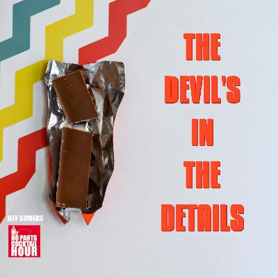 The No Pants Cocktail Hour Episode 70: The Devils In The Details