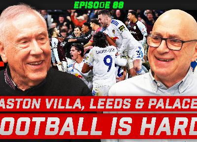 Football Is Harder Than It Looks - Villa, Leeds & Palace Under the Microscope & Neil on the Road with Chelsea