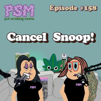 #158 - Cancel Snoop! #158 - Cancel Snoop!
