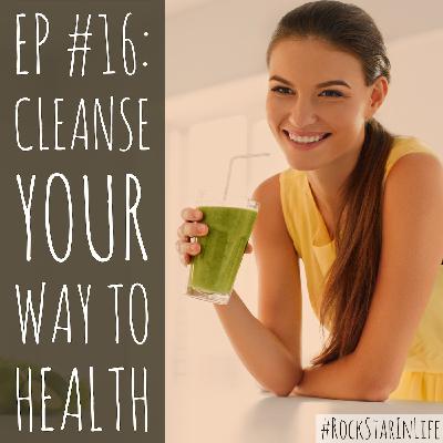 #16: Cleanse Your Way To Health