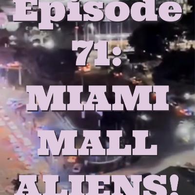 EP 71: MIAMI MALL ALIENS!