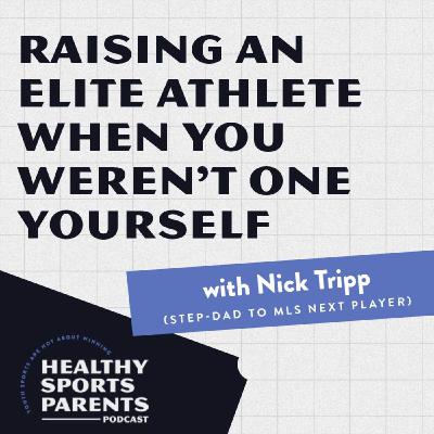 Raising an elite athlete when you weren’t one yourself (w/ Nick Tripp, step-dad to MLS Next player)