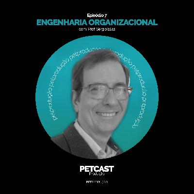PETcast #7 - Engenharia Organizacional