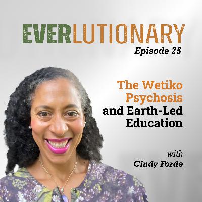 E25 - The Wetiko Psychosis and the Need for Earth-Led Education with Cindy Forde