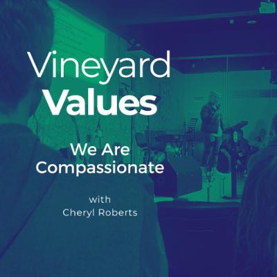 Vineyard Values - We Are Compassionate Vineyard Values - We Are Compassionate