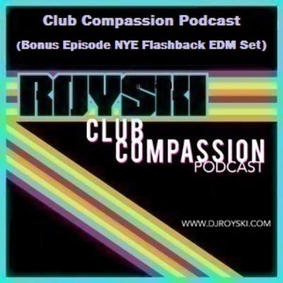 Club Compassion Podcast (Bonus Episode NYE Flashback EDM Set) - Royski Club Compassion Podcast (Bonus Episode NYE Flashback EDM Set) - Royski