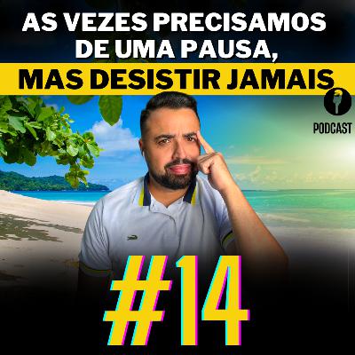 #14 As vezes precisamos de uma pausa, mas desistir jamais