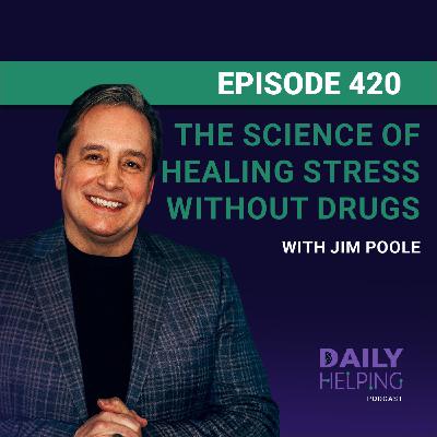 420. “Stress is the silent killer” | The Science of Healing Stress Without Drugs with Jim Poole