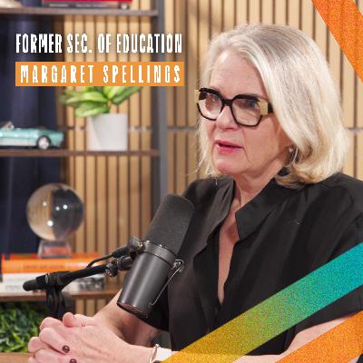 From Texas to D.C. — Margaret Spellings on Education, Policy & Progress From Texas to D.C. — Margaret Spellings on Education, Policy & Progress