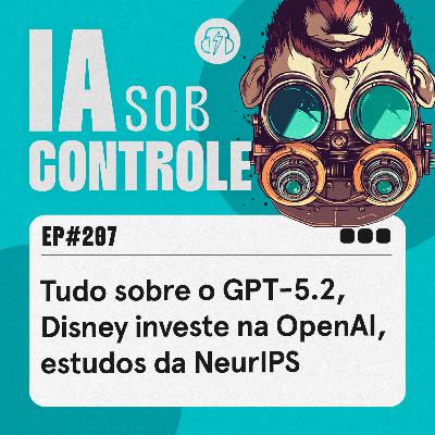207: Tudo sobre o GPT-5.2, Disney investe na OpenAI, estudos da NeurIPS